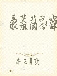 马茉莉我唱赞歌献祖国分解