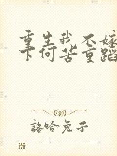 重生我不嫁了殿下何苦重蹈覆辙小说