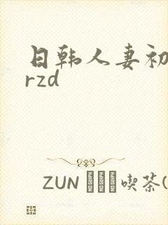 日韩人妻初撮jrzd