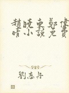 赵晓东郑伟吴雪晴小说免费阅读