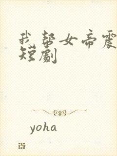 我帮女帝震后宫短剧封面