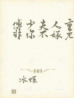 傅少夫人重生后非你不嫁免费阅读全文