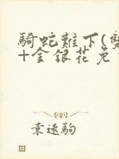 骑蛇难下(双)+金银花免费