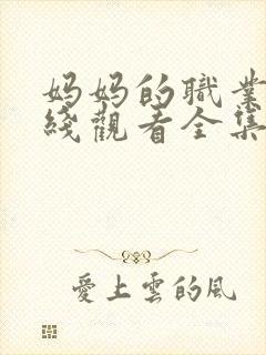 妈妈的职业9在线观看全集免费高清