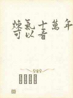 炼气十万年哪里可以看