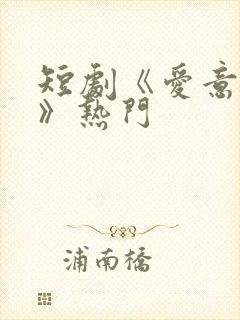 短剧《爱意难追》热门