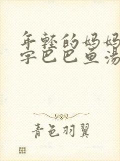 年轻的妈妈1中字巴巴鱼汤饭