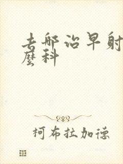 去哪治早射看什么科