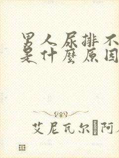 男人尿排不出来是什么原因