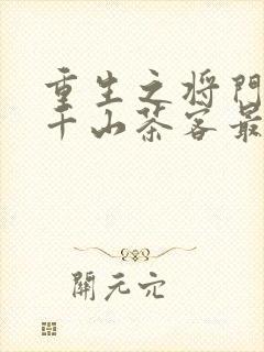 重生之将门毒后千山茶客最新章节阅读