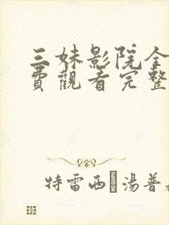 三妹影院全集免费观看完整版高清下载