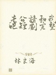 老公请和我恋爱吧短剧完整版