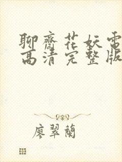 聊斋花妖电视剧高清完整版在线观看免费