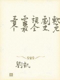 看电视剧软件哪个最全又免费的全部