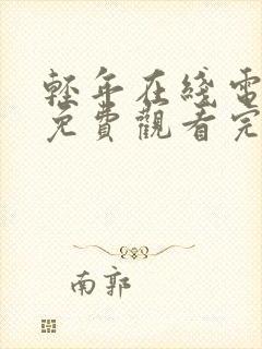 轻年在线电视剧免费观看完整版