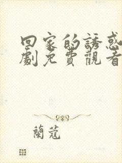 回家的诱惑电视剧免费观看完整版