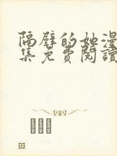 隔壁的她漫画全集免费阅读下拉式