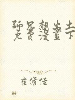 师兄想出土漫画免费漫画下拉式