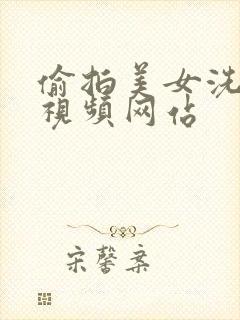 偷拍美女洗澡的视频网站