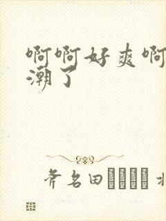 啊啊好爽啊要高潮了