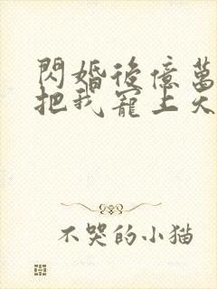 闪婚后亿万总裁把我宠上天演员表