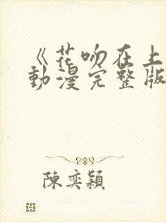 《花吻在上》的动漫完整版在线观看