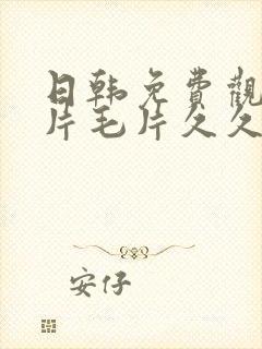 日韩免费观看大片毛片久久