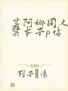 芸阿娜同人18禁本子p站