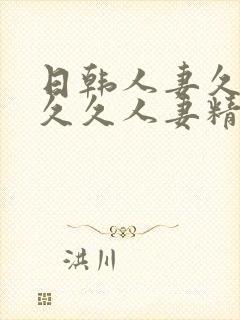 日韩人妻久久久久久人妻精品