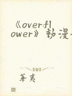 《overflower》动漫全集免费观看
