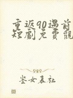 重返90遇前夫短剧免费观看封面