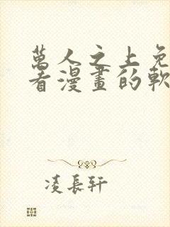 万人之上免费观看漫画的软件