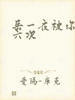 岳一夜被你要了六次