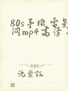 80s手机电影网mp4高清手机电影