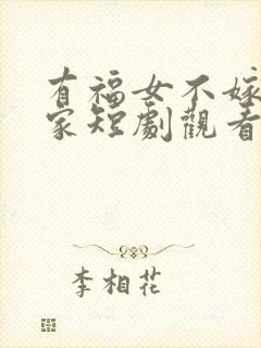 有福女不嫁无福家短剧观看完整版封面