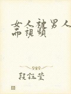 女人被男人操下面视频