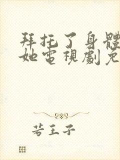 拜托了身体里的她电视剧免费观看