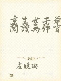 重生世子爷免费阅读无弹窗