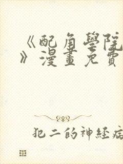 《配角学院生存》漫画免费阅读