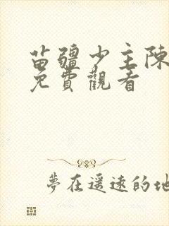 苗疆少主陈添祥免费观看