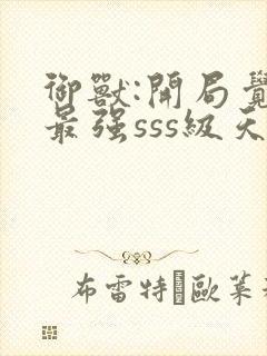 御兽:开局觉醒最强sss级天赋