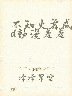 不知火舞成人3d动漫羞羞