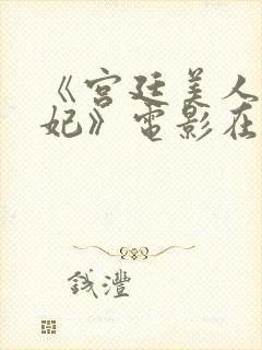 《宫廷美人杨贵妃》电影在