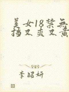 美女18禁无遮挡又爽又黄网站
