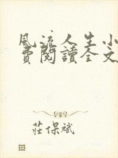 风流人生小说免费阅读全文无弹窗