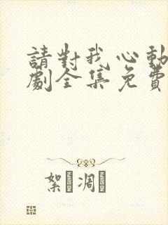 请对我心动吧短剧全集免费封面