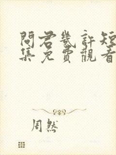 问君几许短剧全集免费观看