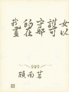 我的守护女友漫画在哪可以看