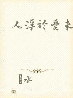 人浮于爱未删减