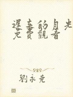 迟来的月光短剧免费观看